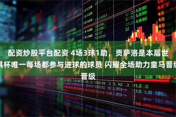 配资炒股平台配资 4场3球1助，贡萨洛是本届世俱杯唯一每场都参与进球的球员 闪耀全场助力皇马晋级